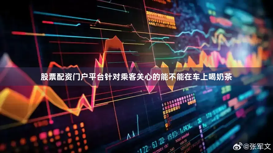股票配资门户平台针对乘客关心的能不能在车上喝奶茶