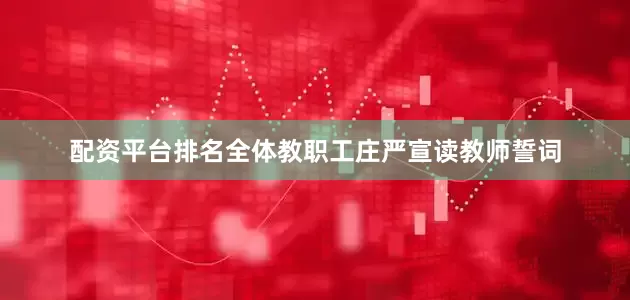 配资平台排名全体教职工庄严宣读教师誓词